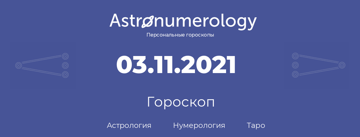 гороскоп астрологии, нумерологии и таро по дню рождения 03.11.2021 (3 ноября 2021, года)
