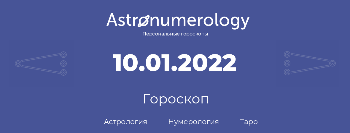 гороскоп астрологии, нумерологии и таро по дню рождения 10.01.2022 (10 января 2022, года)