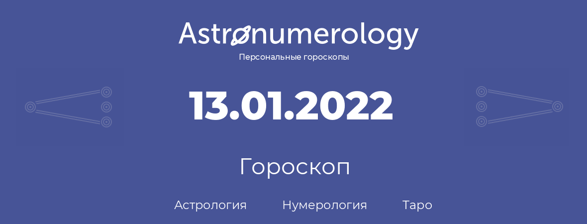 гороскоп астрологии, нумерологии и таро по дню рождения 13.01.2022 (13 января 2022, года)