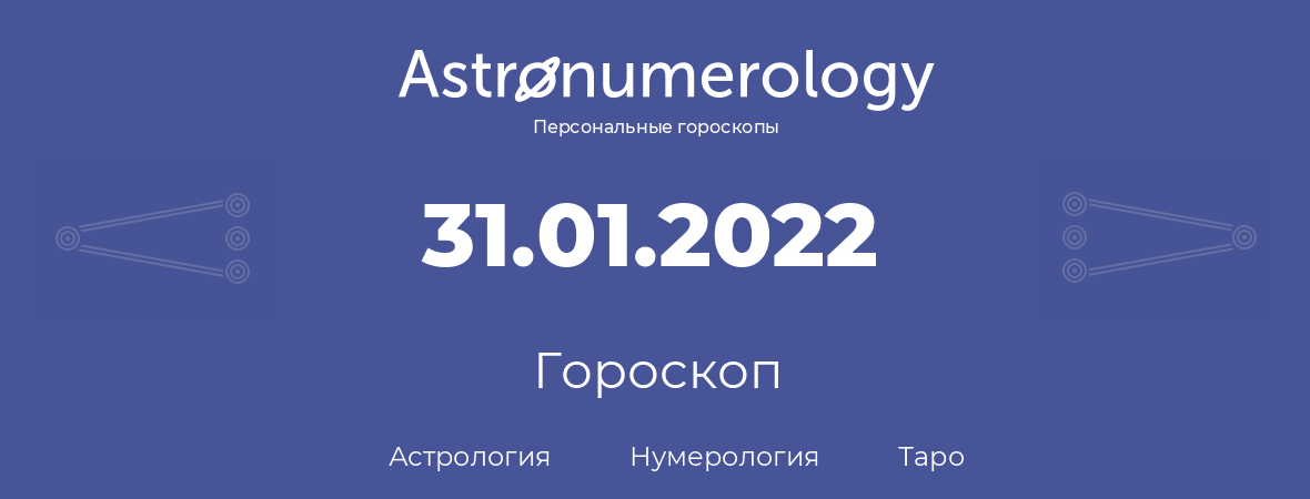 гороскоп астрологии, нумерологии и таро по дню рождения 31.01.2022 (31 января 2022, года)