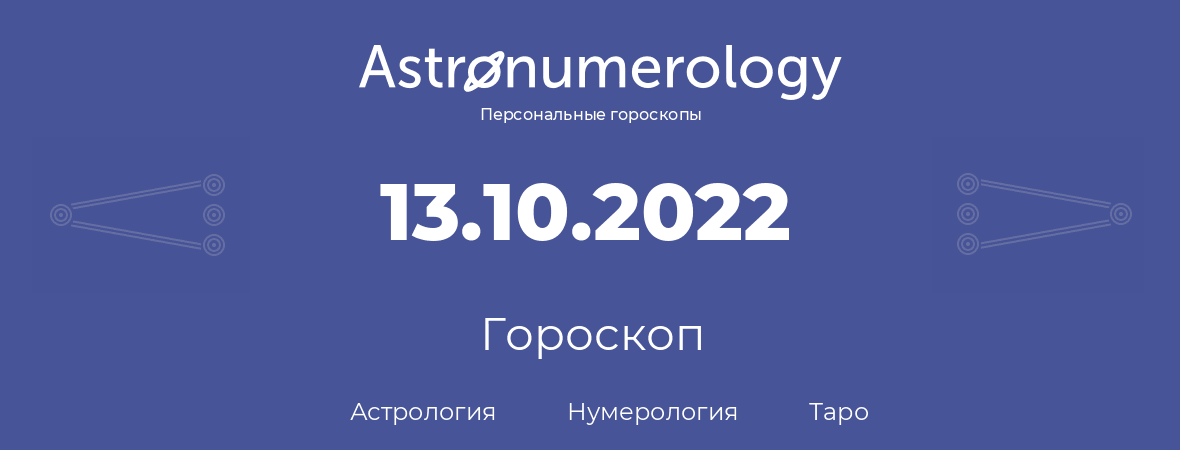 гороскоп астрологии, нумерологии и таро по дню рождения 13.10.2022 (13 октября 2022, года)