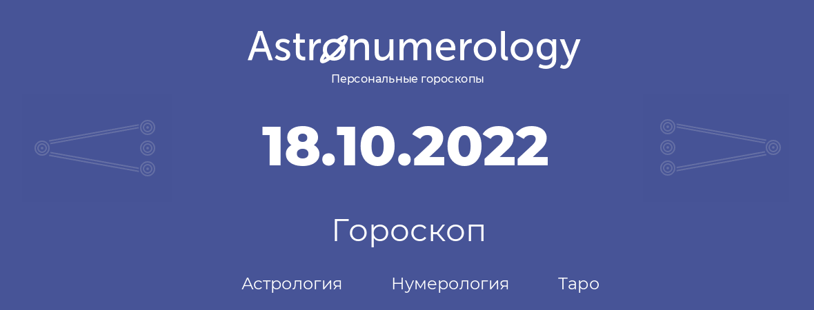 гороскоп астрологии, нумерологии и таро по дню рождения 18.10.2022 (18 октября 2022, года)