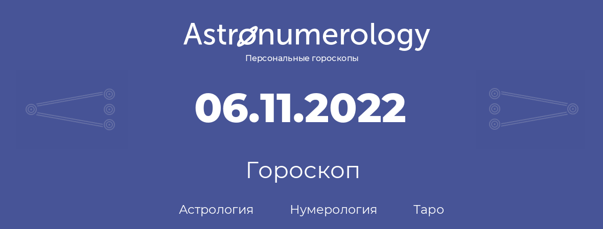 гороскоп астрологии, нумерологии и таро по дню рождения 06.11.2022 (6 ноября 2022, года)