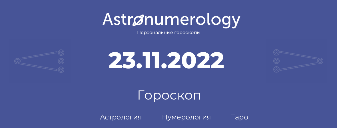 гороскоп астрологии, нумерологии и таро по дню рождения 23.11.2022 (23 ноября 2022, года)