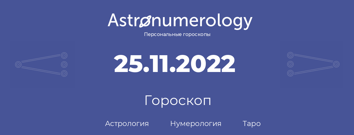 гороскоп астрологии, нумерологии и таро по дню рождения 25.11.2022 (25 ноября 2022, года)