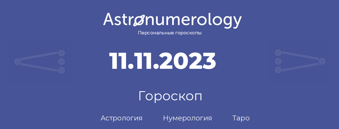 гороскоп астрологии, нумерологии и таро по дню рождения 11.11.2023 (11 ноября 2023, года)