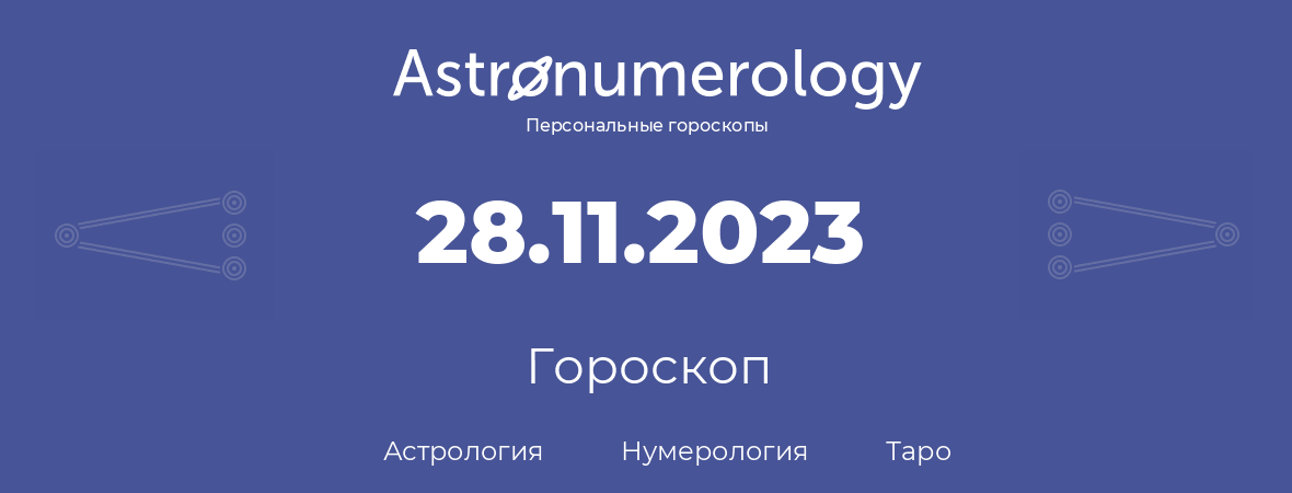 гороскоп астрологии, нумерологии и таро по дню рождения 28.11.2023 (28 ноября 2023, года)