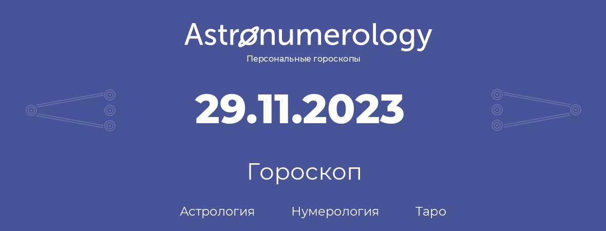 гороскоп астрологии, нумерологии и таро по дню рождения 29.11.2023 (29 ноября 2023, года)