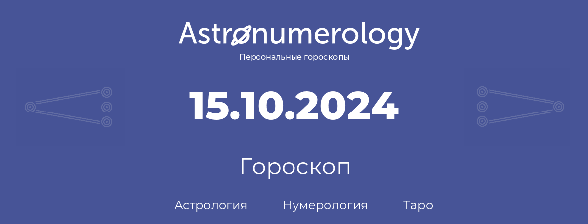 гороскоп астрологии, нумерологии и таро по дню рождения 15.10.2024 (15 октября 2024, года)