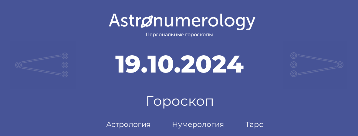гороскоп астрологии, нумерологии и таро по дню рождения 19.10.2024 (19 октября 2024, года)