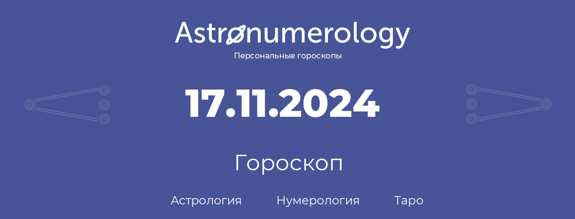 гороскоп астрологии, нумерологии и таро по дню рождения 17.11.2024 (17 ноября 2024, года)