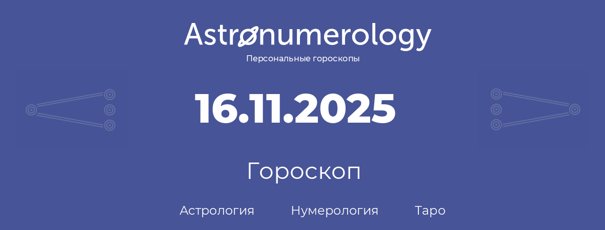 гороскоп астрологии, нумерологии и таро по дню рождения 16.11.2025 (16 ноября 2025, года)