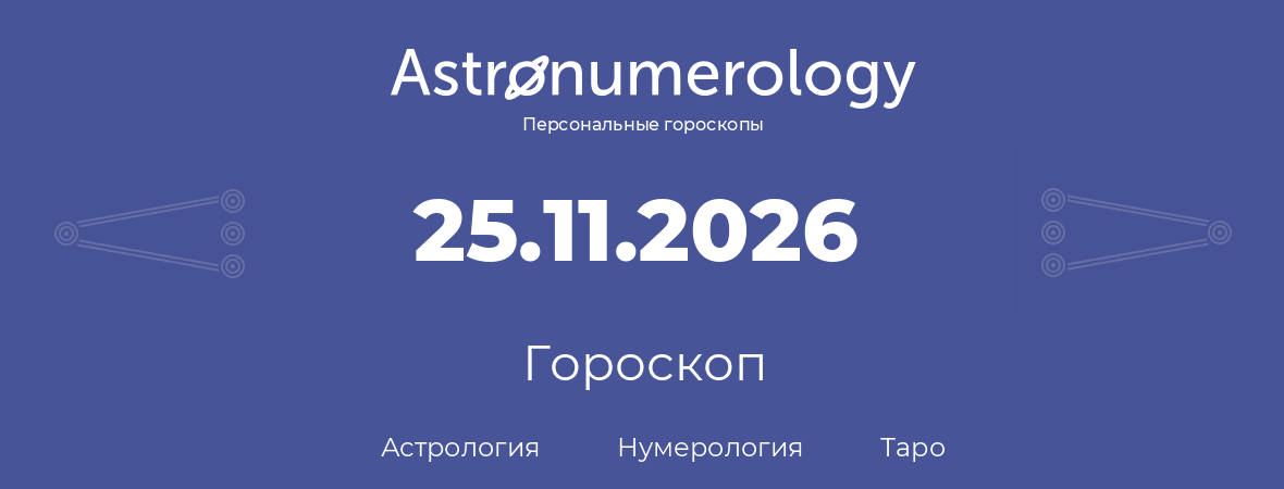 гороскоп астрологии, нумерологии и таро по дню рождения 25.11.2026 (25 ноября 2026, года)