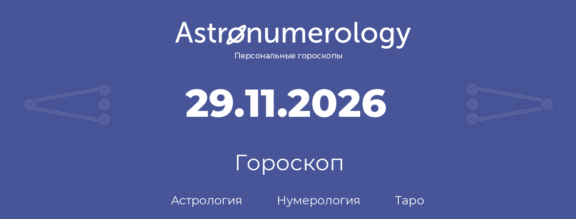 гороскоп астрологии, нумерологии и таро по дню рождения 29.11.2026 (29 ноября 2026, года)
