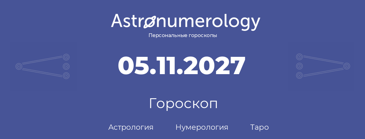 гороскоп астрологии, нумерологии и таро по дню рождения 05.11.2027 (5 ноября 2027, года)