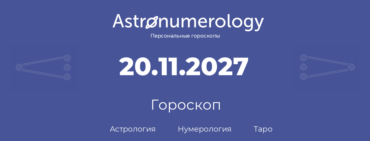 гороскоп астрологии, нумерологии и таро по дню рождения 20.11.2027 (20 ноября 2027, года)