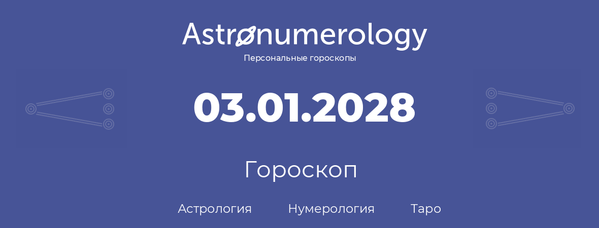 гороскоп астрологии, нумерологии и таро по дню рождения 03.01.2028 (03 января 2028, года)
