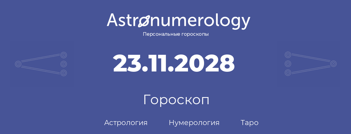 гороскоп астрологии, нумерологии и таро по дню рождения 23.11.2028 (23 ноября 2028, года)