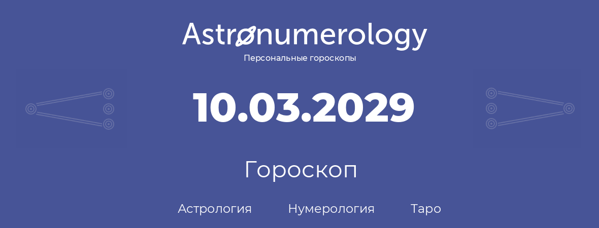 гороскоп астрологии, нумерологии и таро по дню рождения 10.03.2029 (10 марта 2029, года)