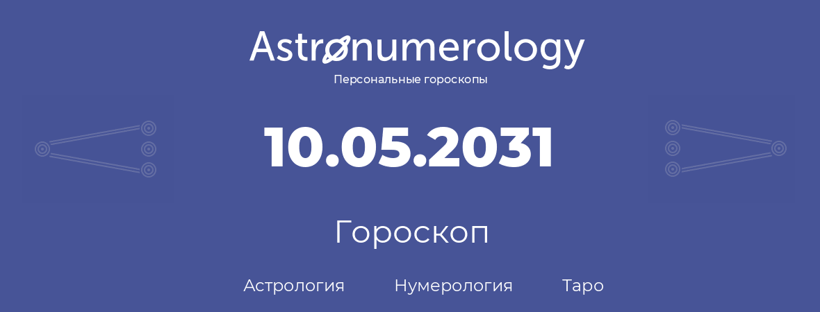 гороскоп астрологии, нумерологии и таро по дню рождения 10.05.2031 (10 мая 2031, года)