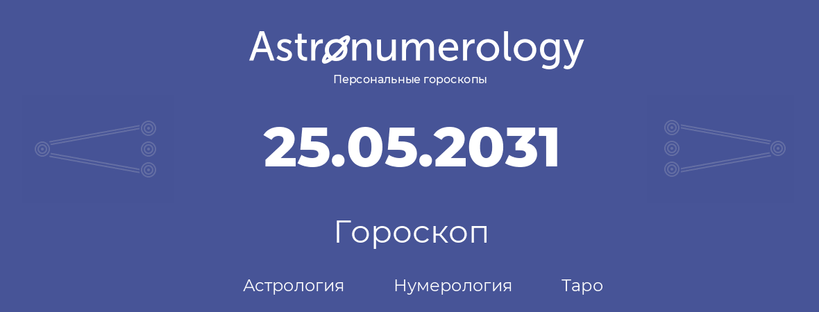 гороскоп астрологии, нумерологии и таро по дню рождения 25.05.2031 (25 мая 2031, года)