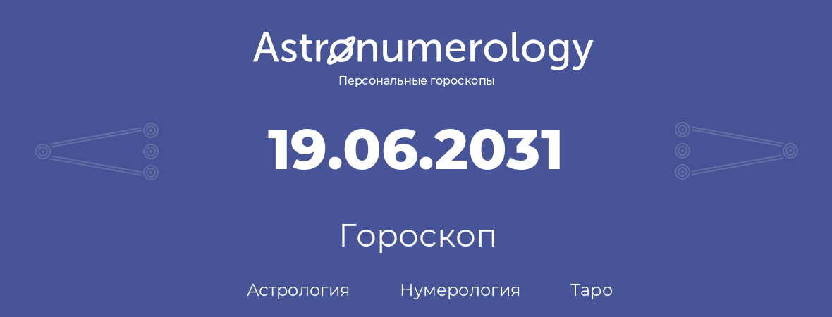 гороскоп астрологии, нумерологии и таро по дню рождения 19.06.2031 (19 июня 2031, года)