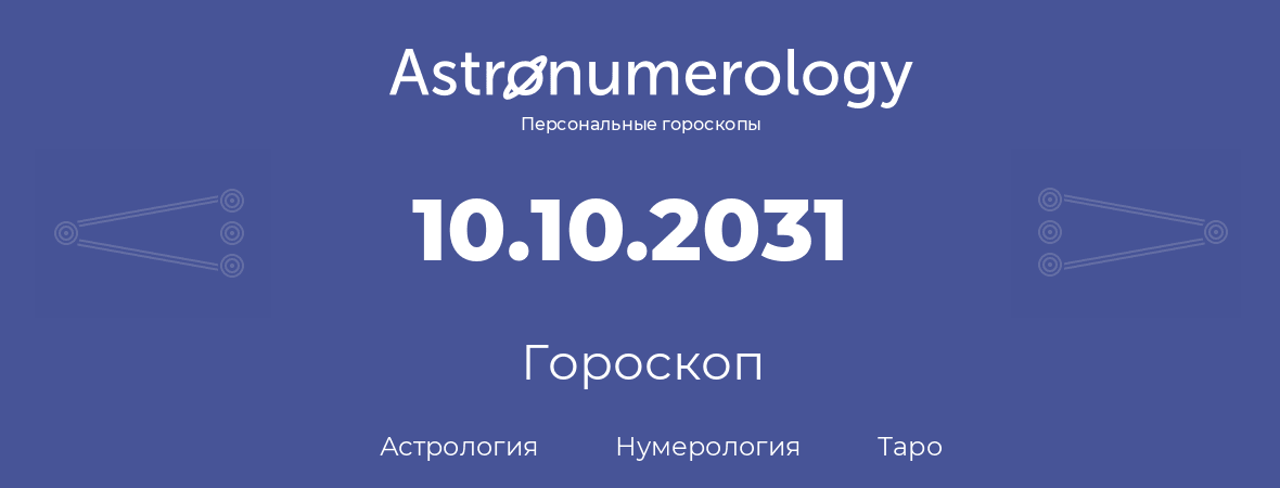 гороскоп астрологии, нумерологии и таро по дню рождения 10.10.2031 (10 октября 2031, года)