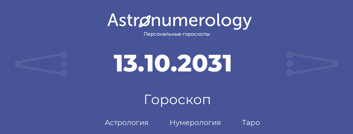 гороскоп астрологии, нумерологии и таро по дню рождения 13.10.2031 (13 октября 2031, года)