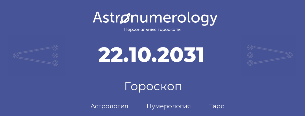 гороскоп астрологии, нумерологии и таро по дню рождения 22.10.2031 (22 октября 2031, года)