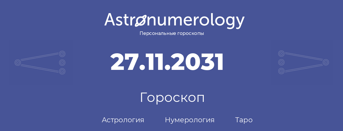 гороскоп астрологии, нумерологии и таро по дню рождения 27.11.2031 (27 ноября 2031, года)
