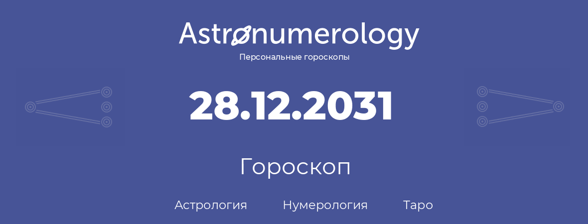 гороскоп астрологии, нумерологии и таро по дню рождения 28.12.2031 (28 декабря 2031, года)