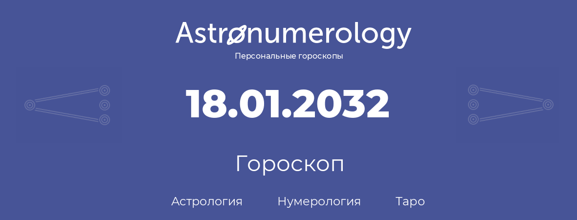 гороскоп астрологии, нумерологии и таро по дню рождения 18.01.2032 (18 января 2032, года)