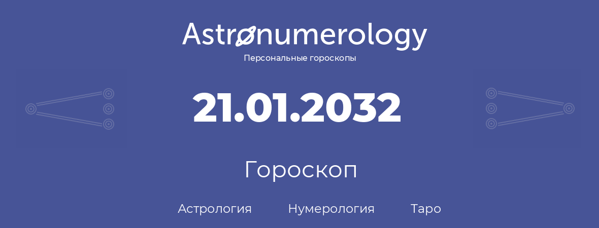 гороскоп астрологии, нумерологии и таро по дню рождения 21.01.2032 (21 января 2032, года)