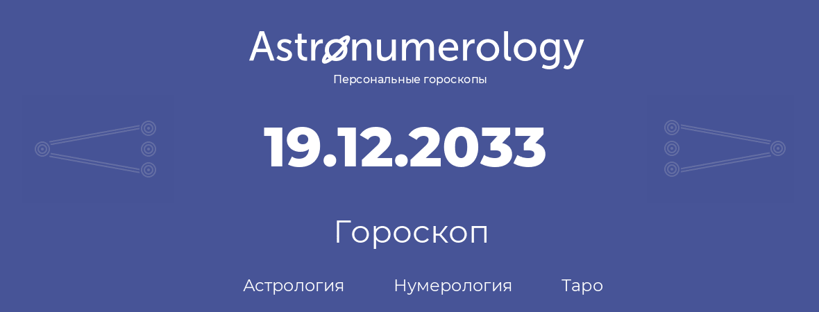 гороскоп астрологии, нумерологии и таро по дню рождения 19.12.2033 (19 декабря 2033, года)