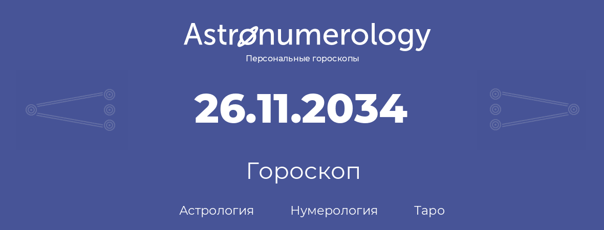 гороскоп астрологии, нумерологии и таро по дню рождения 26.11.2034 (26 ноября 2034, года)