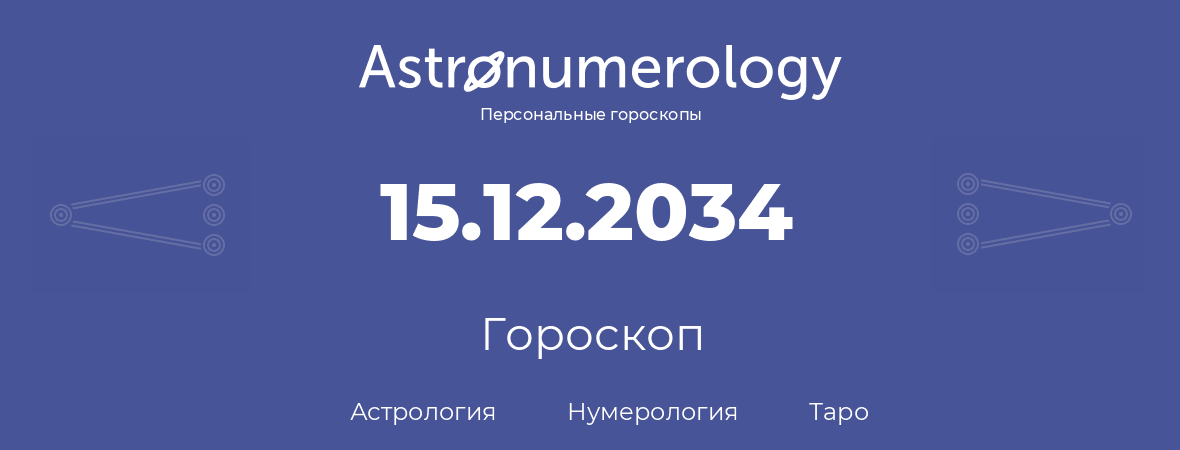 гороскоп астрологии, нумерологии и таро по дню рождения 15.12.2034 (15 декабря 2034, года)