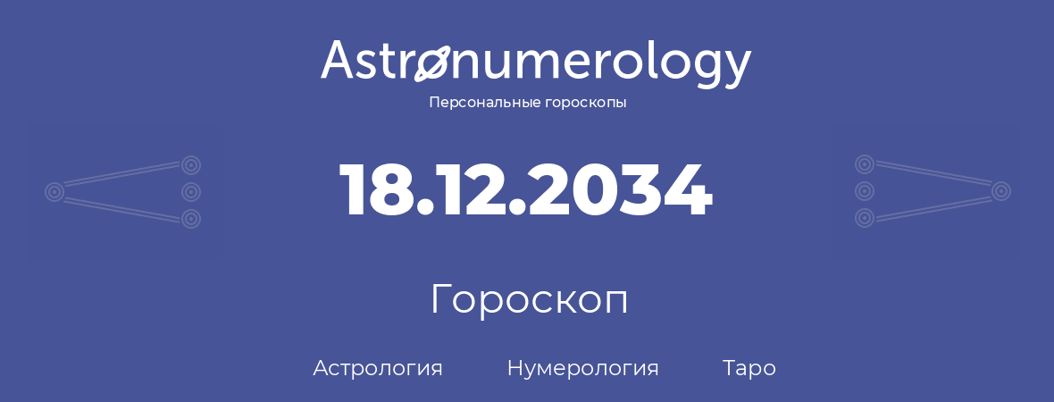 гороскоп астрологии, нумерологии и таро по дню рождения 18.12.2034 (18 декабря 2034, года)