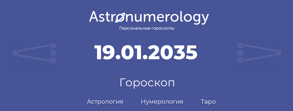 гороскоп астрологии, нумерологии и таро по дню рождения 19.01.2035 (19 января 2035, года)