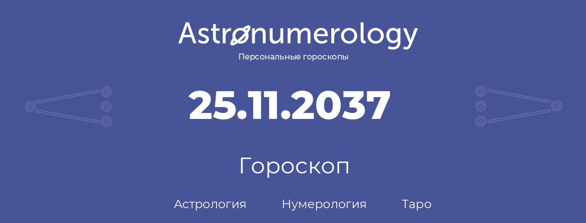 гороскоп астрологии, нумерологии и таро по дню рождения 25.11.2037 (25 ноября 2037, года)