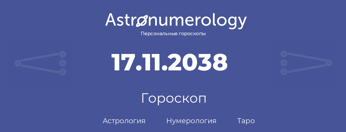 гороскоп астрологии, нумерологии и таро по дню рождения 17.11.2038 (17 ноября 2038, года)