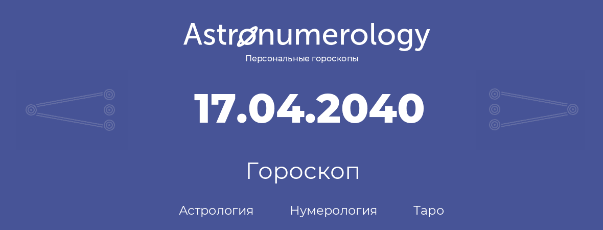 гороскоп астрологии, нумерологии и таро по дню рождения 17.04.2040 (17 апреля 2040, года)