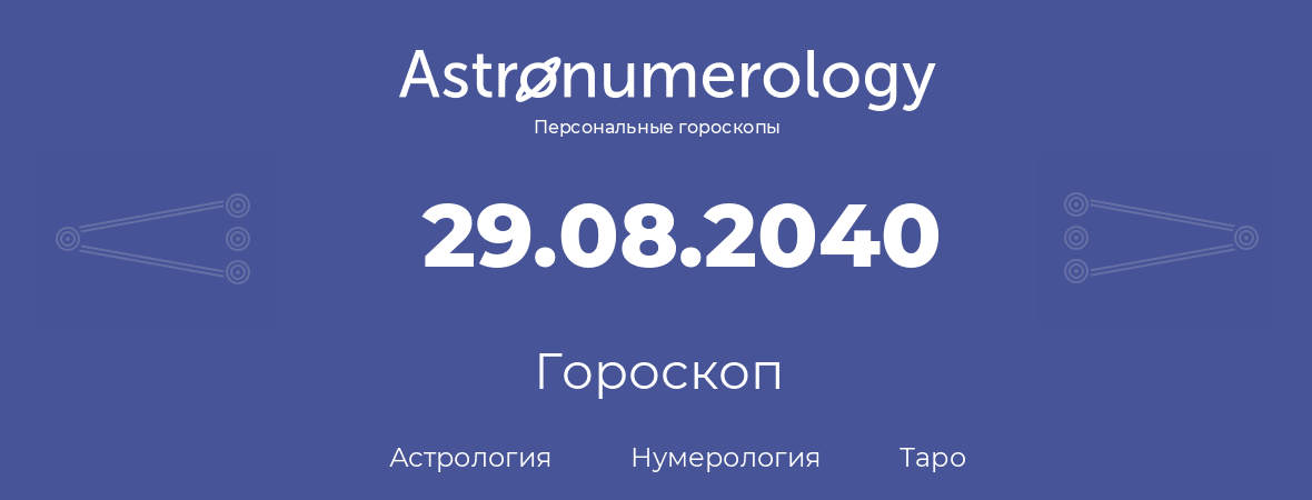 гороскоп астрологии, нумерологии и таро по дню рождения 29.08.2040 (29 августа 2040, года)