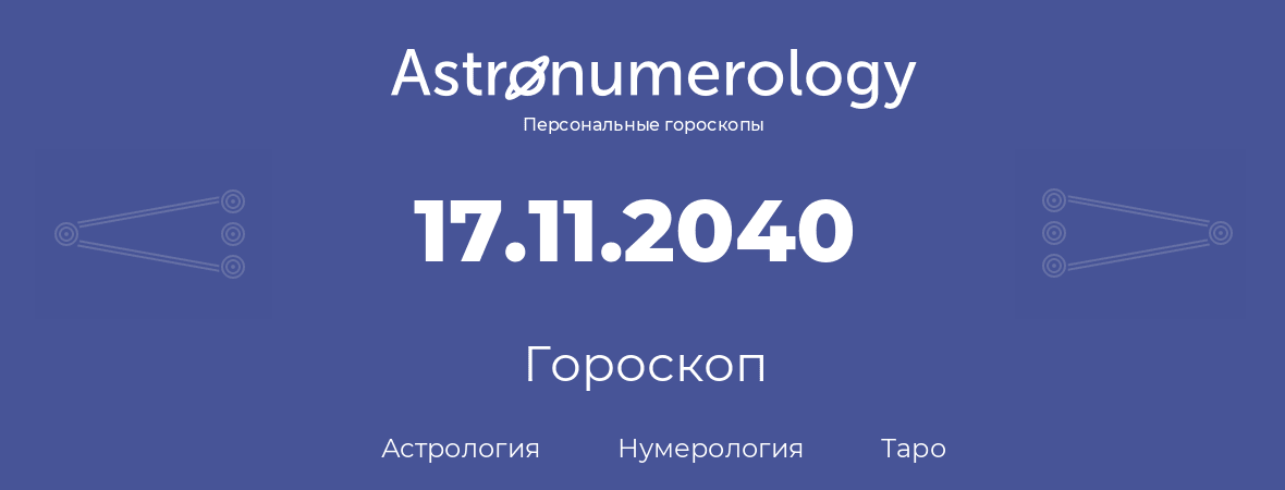 гороскоп астрологии, нумерологии и таро по дню рождения 17.11.2040 (17 ноября 2040, года)