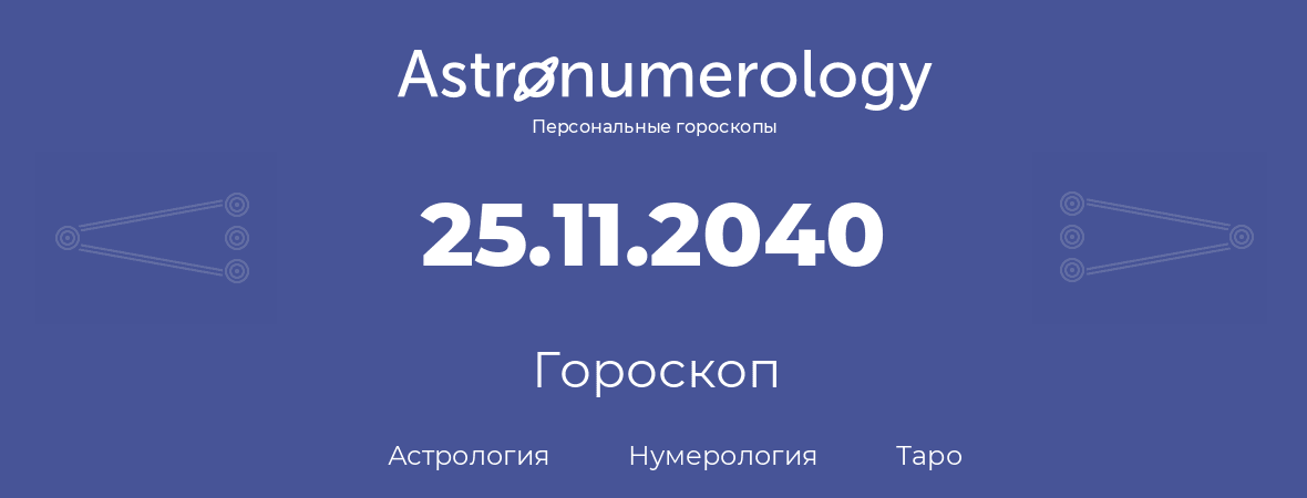 гороскоп астрологии, нумерологии и таро по дню рождения 25.11.2040 (25 ноября 2040, года)