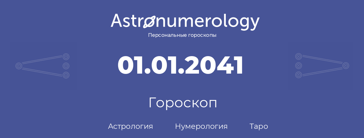 гороскоп астрологии, нумерологии и таро по дню рождения 01.01.2041 (01 января 2041, года)