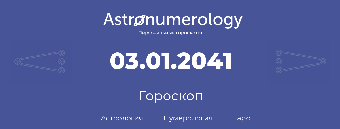 гороскоп астрологии, нумерологии и таро по дню рождения 03.01.2041 (3 января 2041, года)