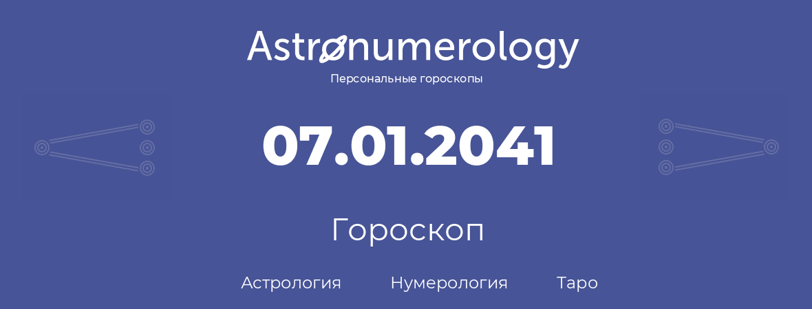 гороскоп астрологии, нумерологии и таро по дню рождения 07.01.2041 (7 января 2041, года)