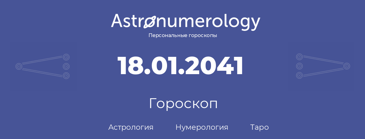гороскоп астрологии, нумерологии и таро по дню рождения 18.01.2041 (18 января 2041, года)