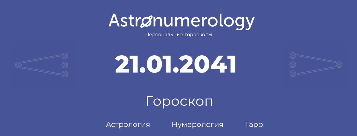 гороскоп астрологии, нумерологии и таро по дню рождения 21.01.2041 (21 января 2041, года)