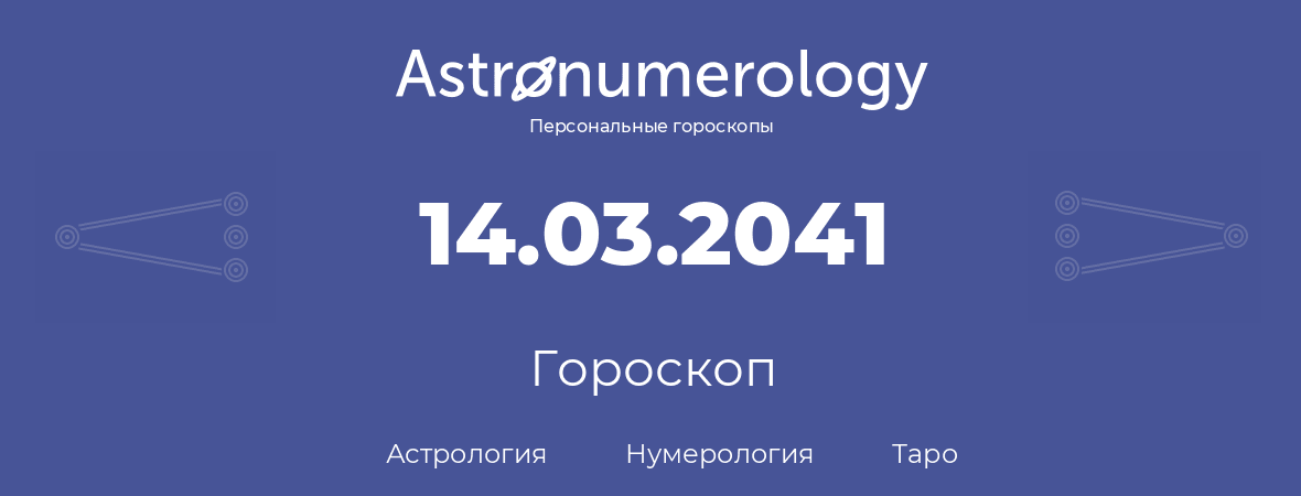 гороскоп астрологии, нумерологии и таро по дню рождения 14.03.2041 (14 марта 2041, года)